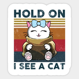 Hold On I See A Cat, Funny Cat Lovers Sticker